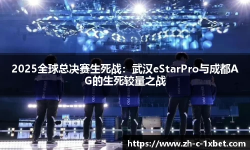 2025全球总决赛生死战:武汉eStarPro与成都AG的生死较量之战