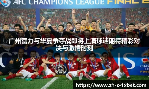 广州富力与华夏争夺战即将上演球迷期待精彩对决与激情时刻